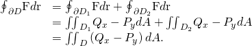 Rendered by QuickLaTeX.com \begin{array}{cc}\hfill {\oint }_{\partial D}\text{F}·d\text{r}& ={\oint }_{\partial {D}_{1}}\text{F}·d\text{r}+{\oint }_{\partial {D}_{2}}\text{F}·d\text{r}\hfill \\ & ={\iint }_{{D}_{1}}{Q}_{x}-{P}_{y}dA+{\iint }_{{D}_{2}}{Q}_{x}-{P}_{y}dA\hfill \\ & ={\iint }_{D}\left({Q}_{x}-{P}_{y}\right)dA.\hfill \end{array}