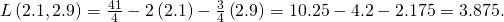 Rendered by QuickLaTeX.com L\left(2.1,2.9\right)=\frac{41}{4}-2\left(2.1\right)-\frac{3}{4}\left(2.9\right)=10.25-4.2-2.175=3.875.