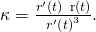 Rendered by QuickLaTeX.com \kappa =\frac{‖{r}^{\prime }\left(t\right)\phantom{\rule{0.2em}{0ex}}×\phantom{\rule{0.2em}{0ex}}\text{r″}\left(t\right)‖}{{‖{r}^{\prime }\left(t\right)‖}^{3}}.