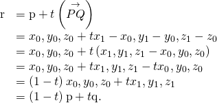 Rendered by QuickLaTeX.com \begin{array}{cc}\hfill \text{r}& =\text{p}+t\left(\stackrel{\to }{PQ}\right)\hfill \\ & =〈{x}_{0},{y}_{0},{z}_{0}〉+t〈{x}_{1}-{x}_{0},{y}_{1}-{y}_{0},{z}_{1}-{z}_{0}〉\hfill \\ & =〈{x}_{0},{y}_{0},{z}_{0}〉+t\left(〈{x}_{1},{y}_{1},{z}_{1}〉-〈{x}_{0},{y}_{0},{z}_{0}〉\right)\hfill \\ & =〈{x}_{0},{y}_{0},{z}_{0}〉+t〈{x}_{1},{y}_{1},{z}_{1}〉-t〈{x}_{0},{y}_{0},{z}_{0}〉\hfill \\ & =\left(1-t\right)〈{x}_{0},{y}_{0},{z}_{0}〉+t〈{x}_{1},{y}_{1},{z}_{1}〉\hfill \\ & =\left(1-t\right)\text{p}+t\text{q}.\hfill \end{array}