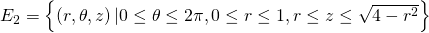 {E}_{2}=\left\{\left(r,\theta ,z\right)|0\le \theta \le 2\pi ,0\le r\le 1,r\le z\le \sqrt{4-{r}^{2}}\right\}