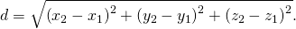 d=\sqrt{{\left({x}_{2}-{x}_{1}\right)}^{2}+{\left({y}_{2}-{y}_{1}\right)}^{2}+{\left({z}_{2}-{z}_{1}\right)}^{2}}.