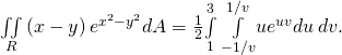 Rendered by QuickLaTeX.com \underset{R}{\iint }\left(x-y\right){e}^{{x}^{2}-{y}^{2}}dA=\frac{1}{2}\underset{1}{\overset{3}{\int }}\phantom{\rule{0.2em}{0ex}}\underset{-1\text{/}v}{\overset{1\text{/}v}{\int }}u{e}^{uv}du\phantom{\rule{0.2em}{0ex}}dv.