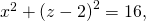 {x}^{2}+{\left(z-2\right)}^{2}=16,