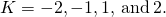 Rendered by QuickLaTeX.com K=-2,-1,1,\phantom{\rule{0.2em}{0ex}}\text{and}\phantom{\rule{0.2em}{0ex}}2.