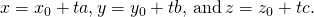 Rendered by QuickLaTeX.com x={x}_{0}+ta,y={y}_{0}+tb,\phantom{\rule{0.2em}{0ex}}\text{and}\phantom{\rule{0.2em}{0ex}}z={z}_{0}+tc.