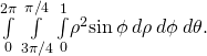 \underset{0}{\overset{2\pi }{\int }}\phantom{\rule{0.2em}{0ex}}\underset{3\pi \text{/}4}{\overset{\pi \text{/}4}{\int }}\phantom{\rule{0.2em}{0ex}}\underset{0}{\overset{1}{\int }}{\rho }^{2}\text{sin}\phantom{\rule{0.2em}{0ex}}\phi \phantom{\rule{0.2em}{0ex}}d\rho \phantom{\rule{0.2em}{0ex}}d\phi \phantom{\rule{0.2em}{0ex}}d\theta .