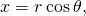 x=r\phantom{\rule{0.2em}{0ex}}\text{cos}\phantom{\rule{0.2em}{0ex}}\theta ,