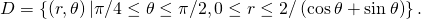D=\left\{\left(r,\theta \right)|\pi \text{/}4\le \theta \le \pi \text{/}2,0\le r\le 2\text{/}\left(\text{cos}\phantom{\rule{0.2em}{0ex}}\theta +\text{sin}\phantom{\rule{0.2em}{0ex}}\theta \right)\right\}.