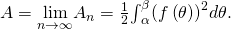 Rendered by QuickLaTeX.com A=\underset{n\to \infty }{\text{lim}}{A}_{n}=\frac{1}{2}{\int }_{\alpha }^{\beta }{\left(f\left(\theta \right)\right)}^{2}d\theta .
