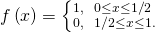 Rendered by QuickLaTeX.com f\left(x\right)=\left\{{}_{0,\phantom{\rule{0.6em}{0ex}}1\text{/}2\le x\le 1.}^{1,\phantom{\rule{0.6em}{0ex}}0\le x\le 1\text{/}2}
