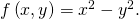 Rendered by QuickLaTeX.com f\left(x,y\right)={x}^{2}-{y}^{2}.