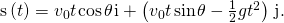Rendered by QuickLaTeX.com \text{s}\left(t\right)={v}_{0}t\phantom{\rule{0.1em}{0ex}}\text{cos}\phantom{\rule{0.1em}{0ex}}\theta \phantom{\rule{0.1em}{0ex}}\text{i}+\left({v}_{0}t\phantom{\rule{0.1em}{0ex}}\text{sin}\phantom{\rule{0.1em}{0ex}}\theta -\frac{1}{2}g{t}^{2}\right)\phantom{\rule{0.1em}{0ex}}\text{j}.