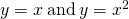 y=x\phantom{\rule{0.2em}{0ex}}\text{and}\phantom{\rule{0.2em}{0ex}}y={x}^{2}