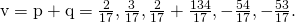Rendered by QuickLaTeX.com \text{v}=\text{p}+\text{q}=〈\frac{2}{17},\frac{3}{17},\frac{2}{17}〉+〈\frac{134}{17},-\frac{54}{17},-\frac{53}{17}〉.