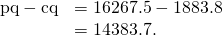 Rendered by QuickLaTeX.com \begin{array}{cc}\hfill \text{p}·\text{q}-\text{c}·\text{q}& =16267.5-1883.8\hfill \\ & =14383.7.\hfill \end{array}