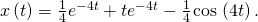 Rendered by QuickLaTeX.com x\left(t\right)=\frac{1}{4}{e}^{-4t}+t{e}^{-4t}-\frac{1}{4}\phantom{\rule{0.1em}{0ex}}\text{cos}\phantom{\rule{0.1em}{0ex}}\left(4t\right).