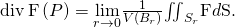 Rendered by QuickLaTeX.com \text{div}\phantom{\rule{0.2em}{0ex}}\text{F}\left(P\right)=\underset{r\to 0}{\text{lim}}\frac{1}{V\left({B}_{r}\right)}{\iint }_{{S}_{r}}\text{F}·d\text{S}.