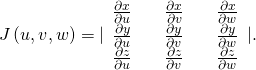 Rendered by QuickLaTeX.com J\left(u,v,w\right)=|\begin{array}{ccccc}\frac{\partial x}{\partial u}\hfill & & \frac{\partial x}{\partial v}\hfill & & \frac{\partial x}{\partial w}\hfill \\ \frac{\partial y}{\partial u}\hfill & & \frac{\partial y}{\partial v}\hfill & & \frac{\partial y}{\partial w}\hfill \\ \frac{\partial z}{\partial u}\hfill & & \frac{\partial z}{\partial v}\hfill & & \frac{\partial z}{\partial w}\hfill \end{array}|.
