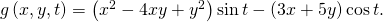 Rendered by QuickLaTeX.com g\left(x,y,t\right)=\left({x}^{2}-4xy+{y}^{2}\right)\text{sin}\phantom{\rule{0.2em}{0ex}}t-\left(3x+5y\right)\text{cos}\phantom{\rule{0.2em}{0ex}}t.