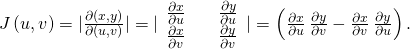 Rendered by QuickLaTeX.com J\left(u,v\right)=|\frac{\partial \left(x,y\right)}{\partial \left(u,v\right)}|=|\begin{array}{lll}\frac{\partial x}{\partial u}\hfill & & \frac{\partial y}{\partial u}\hfill \\ \frac{\partial x}{\partial v}\hfill & & \frac{\partial y}{\partial v}\hfill \end{array}|=\left(\frac{\partial x}{\partial u}\phantom{\rule{0.2em}{0ex}}\frac{\partial y}{\partial v}-\frac{\partial x}{\partial v}\phantom{\rule{0.2em}{0ex}}\frac{\partial y}{\partial u}\right).