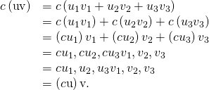 Rendered by QuickLaTeX.com \begin{array}{cc}\hfill c\left(\text{u}·\text{v}\right)& =c\left({u}_{1}{v}_{1}+{u}_{2}{v}_{2}+{u}_{3}{v}_{3}\right)\hfill \\ & =c\left({u}_{1}{v}_{1}\right)+c\left({u}_{2}{v}_{2}\right)+c\left({u}_{3}{v}_{3}\right)\hfill \\ & =\left(c{u}_{1}\right){v}_{1}+\left(c{u}_{2}\right){v}_{2}+\left(c{u}_{3}\right){v}_{3}\hfill \\ & =〈c{u}_{1},c{u}_{2},c{u}_{3}〉·〈{v}_{1},{v}_{2},{v}_{3}〉\hfill \\ & =c〈{u}_{1},{u}_{2},{u}_{3}〉·〈{v}_{1},{v}_{2},{v}_{3}〉\hfill \\ & =\left(c\text{u}\right)·\text{v}.\hfill \end{array}