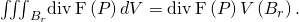 Rendered by QuickLaTeX.com {\iiint }_{{B}_{r}}\text{div}\phantom{\rule{0.2em}{0ex}}\text{F}\left(P\right)dV=\text{div}\phantom{\rule{0.2em}{0ex}}\text{F}\left(P\right)V\left({B}_{r}\right).