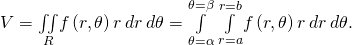 Rendered by QuickLaTeX.com V=\underset{R}{\iint }f\left(r,\theta \right)r\phantom{\rule{0.2em}{0ex}}dr\phantom{\rule{0.2em}{0ex}}d\theta =\underset{\theta =\alpha }{\overset{\theta =\beta }{\int }}\phantom{\rule{0.2em}{0ex}}\underset{r=a}{\overset{r=b}{\int }}f\left(r,\theta \right)r\phantom{\rule{0.2em}{0ex}}dr\phantom{\rule{0.2em}{0ex}}d\theta .