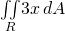\underset{R}{\iint }3x\phantom{\rule{0.2em}{0ex}}dA