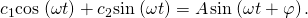 Rendered by QuickLaTeX.com {c}_{1}\text{cos}\phantom{\rule{0.1em}{0ex}}\left(\omega t\right)+{c}_{2}\text{sin}\phantom{\rule{0.1em}{0ex}}\left(\omega t\right)=A\phantom{\rule{0.1em}{0ex}}\text{sin}\phantom{\rule{0.1em}{0ex}}\left(\omega t+\varphi \right).