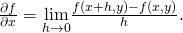 Rendered by QuickLaTeX.com \frac{\partial f}{\partial x}=\underset{h\to 0}{\text{lim}}\frac{f\left(x+h,y\right)-f\left(x,y\right)}{h}.