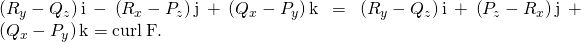 Rendered by QuickLaTeX.com \left({R}_{y}-{Q}_{z}\right)\text{i}-\left({R}_{x}-{P}_{z}\right)\text{j}+\left({Q}_{x}-{P}_{y}\right)\text{k}=\left({R}_{y}-{Q}_{z}\right)\text{i}+\left({P}_{z}-{R}_{x}\right)\text{j}+\left({Q}_{x}-{P}_{y}\right)\text{k}=\text{curl}\phantom{\rule{0.2em}{0ex}}\text{F}.