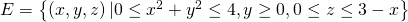 E=\left\{\left(x,y,z\right)|0\le {x}^{2}+{y}^{2}\le 4,y\ge 0,0\le z\le 3-x\right\}