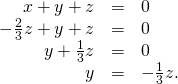 Rendered by QuickLaTeX.com \begin{array}{ccc}\hfill x+y+z& =\hfill & 0\hfill \\ \hfill -\frac{2}{3}z+y+z& =\hfill & 0\hfill \\ \hfill y+\frac{1}{3}z& =\hfill & 0\hfill \\ \hfill y& =\hfill & -\frac{1}{3}z.\hfill \end{array}