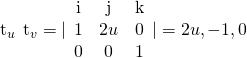 Rendered by QuickLaTeX.com {\text{t}}_{u}\phantom{\rule{0.2em}{0ex}}×\phantom{\rule{0.2em}{0ex}}{\text{t}}_{v}=|\begin{array}{ccc}\hfill \text{i}\hfill & \hfill \text{j}\hfill & \hfill \text{k}\hfill \\ \hfill 1\hfill & \hfill 2u\hfill & \hfill 0\hfill \\ \hfill 0\hfill & \hfill 0\hfill & \hfill 1\hfill \end{array}|=〈2u,-1,0〉
