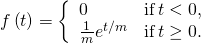 Rendered by QuickLaTeX.com f\left(t\right)=\left\{\begin{array}{cc}0\hfill & \text{if}\phantom{\rule{0.2em}{0ex}}t<0,\hfill \\ \frac{1}{m}{e}^{\text{−}t\text{/}m}\hfill & \text{if}\phantom{\rule{0.2em}{0ex}}t\ge 0.\hfill \end{array}