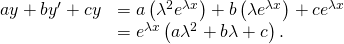 Rendered by QuickLaTeX.com \begin{array}{cc}\hfill ay\text{″}+b{y}^{\prime }+cy& =a\left({\lambda }^{2}{e}^{\lambda x}\right)+b\left(\lambda {e}^{\lambda x}\right)+c{e}^{\lambda x}\hfill \\ & ={e}^{\lambda x}\left(a{\lambda }^{2}+b\lambda +c\right).\hfill \end{array}