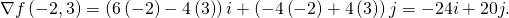 \nabla f\left(-2,3\right)=\left(6\left(-2\right)-4\left(3\right)\right)i+\left(-4\left(-2\right)+4\left(3\right)\right)j=-24i+20j.