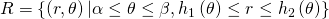 R=\left\{\left(r,\theta \right)|\alpha \le \theta \le \beta ,{h}_{1}\left(\theta \right)\le r\le {h}_{2}\left(\theta \right)\right\}