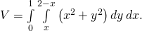 Rendered by QuickLaTeX.com V=\underset{0}{\overset{1}{\int }}\phantom{\rule{0.2em}{0ex}}\underset{x}{\overset{2-x}{\int }}\left({x}^{2}+{y}^{2}\right)dy\phantom{\rule{0.2em}{0ex}}dx.