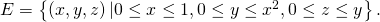 Rendered by QuickLaTeX.com E=\left\{\left(x,y,z\right)|0\le x\le 1,0\le y\le {x}^{2},0\le z\le y\right\}.