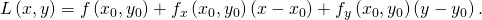 Rendered by QuickLaTeX.com L\left(x,y\right)=f\left({x}_{0},{y}_{0}\right)+{f}_{x}\left({x}_{0},{y}_{0}\right)\left(x-{x}_{0}\right)+{f}_{y}\left({x}_{0},{y}_{0}\right)\left(y-{y}_{0}\right).