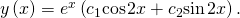 Rendered by QuickLaTeX.com y\left(x\right)={e}^{x}\left({c}_{1}\text{cos}\phantom{\rule{0.1em}{0ex}}2x+{c}_{2}\text{sin}\phantom{\rule{0.1em}{0ex}}2x\right).