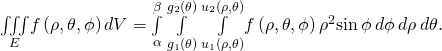 \underset{E}{\iiint }f\left(\rho ,\theta ,\phi \right)dV=\underset{\alpha }{\overset{\beta }{\int }}\phantom{\rule{0.2em}{0ex}}\underset{{g}_{1}\left(\theta \right)}{\overset{{g}_{2}\left(\theta \right)}{\int }}\phantom{\rule{0.2em}{0ex}}\underset{{u}_{1}\left(\rho ,\theta \right)}{\overset{{u}_{2}\left(\rho ,\theta \right)}{\int }}f\left(\rho ,\theta ,\phi \right){\rho }^{2}\text{sin}\phantom{\rule{0.2em}{0ex}}\phi \phantom{\rule{0.2em}{0ex}}d\phi \phantom{\rule{0.2em}{0ex}}d\rho \phantom{\rule{0.2em}{0ex}}d\theta .