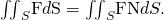 Rendered by QuickLaTeX.com {\iint }_{S}\text{F}·d\text{S}={\iint }_{S}\text{F}·\text{N}dS.