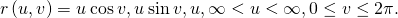 Rendered by QuickLaTeX.com r\left(u,v\right)=〈u\phantom{\rule{0.2em}{0ex}}\text{cos}\phantom{\rule{0.2em}{0ex}}v,u\phantom{\rule{0.2em}{0ex}}\text{sin}\phantom{\rule{0.2em}{0ex}}v,u〉,\text{−}\infty <u<\infty ,0\le v\le 2\pi .