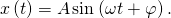 Rendered by QuickLaTeX.com x\left(t\right)=A\phantom{\rule{0.1em}{0ex}}\text{sin}\phantom{\rule{0.1em}{0ex}}\left(\omega t+\varphi \right).