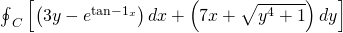{\oint }_{C}\left[\left(3y-{e}^{\text{tan}-{1}_{x}}\right)dx+\left(7x+\sqrt{{y}^{4}+1}\right)dy\right]