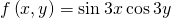 f\left(x,y\right)=\text{sin}\phantom{\rule{0.2em}{0ex}}3x\phantom{\rule{0.2em}{0ex}}\text{cos}\phantom{\rule{0.2em}{0ex}}3y