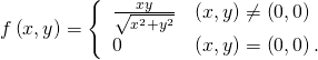 Rendered by QuickLaTeX.com f\left(x,y\right)=\left\{\begin{array}{cc}\frac{xy}{\sqrt{{x}^{2}+{y}^{2}}}\hfill & \left(x,y\right)\ne \left(0,0\right)\hfill \\ 0\hfill & \left(x,y\right)=\left(0,0\right).\hfill \end{array}